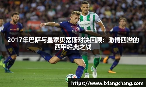 2017年巴萨与皇家贝蒂斯对决回顾：激情四溢的西甲经典之战