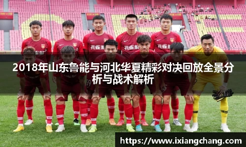 2018年山东鲁能与河北华夏精彩对决回放全景分析与战术解析