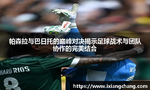 帕森拉与巴日托的巅峰对决揭示足球战术与团队协作的完美结合